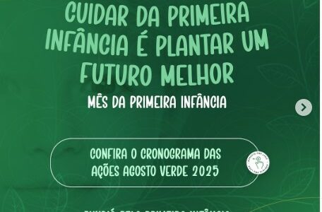 Agosto Verde 2025Cuidar da primeira infância é plantar um futuro melhor! 