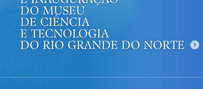 Cerimônia de Abertura e Inauguração do Museu de Ciência e Tecnologia do Rio Grande do Norte – MCT-RN! Cerimônia de Abertura e Inauguração do Museu de Ciência e Tecnologia do Rio Grande do Norte – MCT-RN!